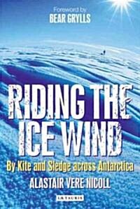 Riding the Ice Wind : By Kite and Sledge Across Antarctica (Hardcover)