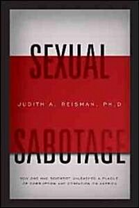 Sexual Sabotage: How One Mad Scientist Unleashed a Plague of Corruption and Contagion on America (Hardcover)