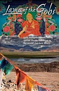 Lama of the Gobi: How Mongolias Mystic Monk Spread Tibetan Buddhism in the Worlds Harshest Desert (Paperback)