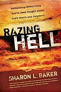 Razing Hell: Rethinking Everything Youve Been Taught about Gods Wrath and Judgment (Paperback)