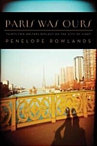 Paris Was Ours: Thirty-Two Writers Reflect on the City of Light (Paperback, Deckle Edge)