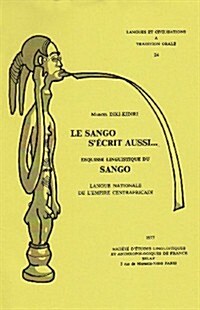 Le Sango SEcrit Aussi... Esquisse Linguistique Du Sango: Langue Nationa le de LEmpire Centrafricain (Paperback)