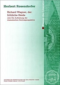 Richard Wagner, Der Frohliche Heide: Oder Die Aufhebung Der Dramatischen Zentralperspektive (Paperback)