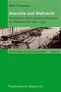 Anarchie Und Weltrecht: Das Deutsche Reich Und Die Institutionen Der Weltwirtschaft 1890-1930 (Paperback)