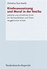 Kindesaussetzung Und Moral in Der Antike: Judische Und Christliche Kritik Am Nichtaufziehen Und Toten Neugeborener Kinder (Hardcover)