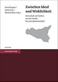 Zwischen Ideal Und Wirklichkeit: Herrschaft Auf Sizilien Von der Antike Bis Zum Spatmittelalter (Paperback)