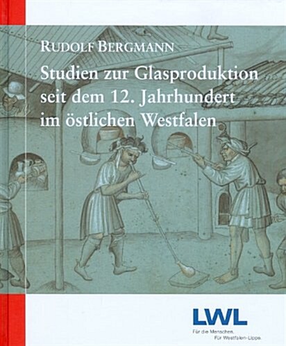 Studien Zur Glasproduktion Seit Dem 12. Jahrhundert Im Ostlichen Westfalen (Hardcover)