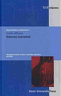 Darkness Subverted: Aboriginal Gothic in Black Australian Literature and Film (Hardcover)