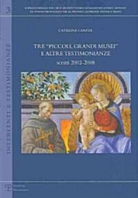 Tre Piccoli, Grandi Musei E Altre Testimonianze: Scritti 2002-2008 (Paperback)