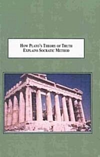 How Platos Theory of Truth Explains Socratic Method (Hardcover)