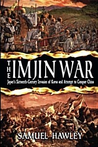 The Imjin War: Japans Sixteenth-Century Invasion of Korea and Attempt to Conquer China (Paperback)