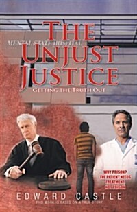 The Unjust Justice: Getting the Truth Out (Paperback)