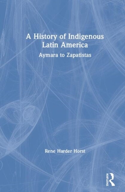A History of Indigenous Latin America : Aymara to Zapatistas (Hardcover)