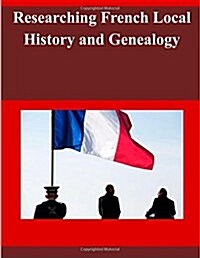 Researching French Local History and Genealogy (Paperback)