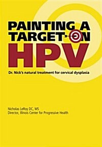 Painting a Target on HPV: Dr. Nicks Natural Treatment for Cervical Dysplasia (Paperback)