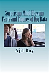 Surprising Mind Blowing Facts and Figures of Big Data: Big Data-Statistics (Paperback)