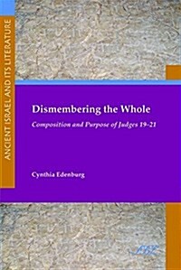 Dismembering the Whole: Composition and Purpose of Judges 19-21 (Paperback)