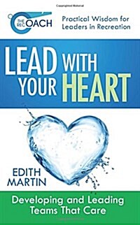 The Rec Coachs Lead with Your Heart: Developing and Leading Teams That Care (Book 1 - Recreation Facilities Management) (Paperback)