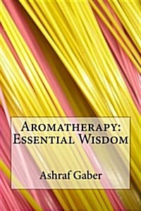 Aromatherapy: Essential Wisdom (Paperback)
