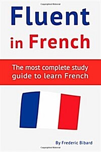 Fluent in French: The Most Complete Study Guide to Learn French (Paperback)