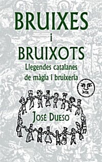 Bruixes i bruixots. Llegendes catalanes de m?ia i bruixeria (Paperback)