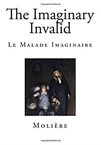 The Imaginary Invalid: Le Malade Imaginaire (Paperback)