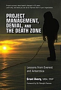 Project Management, Denial, and the Death Zone: Lessons from Everest and Antarctica (Hardcover)