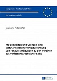 Moeglichkeiten Und Grenzen Einer Statutarischen Haftungszurechnung Von Fanausschreitungen Zu Den Vereinen Aus Verfassungsrechtlicher Sicht (Paperback)