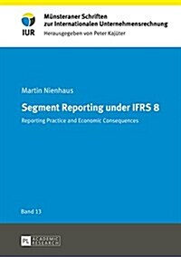 Segment Reporting under IFRS 8: Reporting practice and economic consequences (Hardcover)