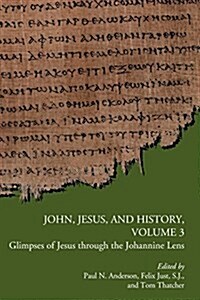 John, Jesus, and History, Volume 3: Glimpses of Jesus Through the Johannine Lens (Paperback)