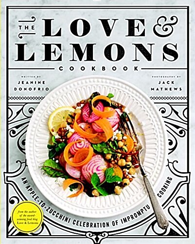 The Love and Lemons Cookbook: An Apple-To-Zucchini Celebration of Impromptu Cooking (Hardcover)