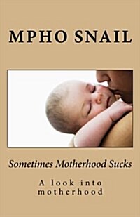 Sometimes Motherhood Sucks: A look into motherhood (Paperback)