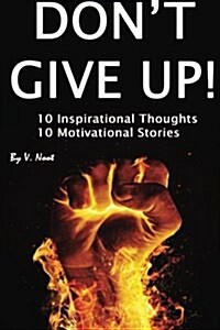 Dont Give Up: 10 Motivational Thoughts and 10 Motivational Stories (Motivation, Determination, Willpower Instinct Kindle Book, Dont (Paperback)