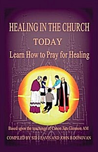 Healing in the Church Today, Volume 3: Learn How to Pray for Healing (Paperback)