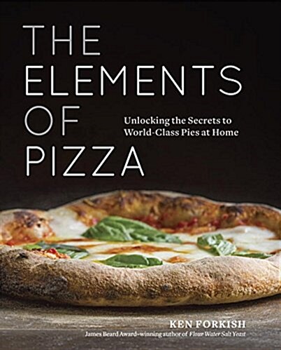The Elements of Pizza: Unlocking the Secrets to World-Class Pies at Home [a Cookbook] (Hardcover)