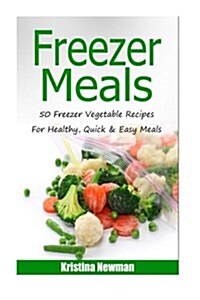 Freezer Meal - 50 Freezer Vegetable Recipes for Healthy, Quick & Easy Meals (Paperback)