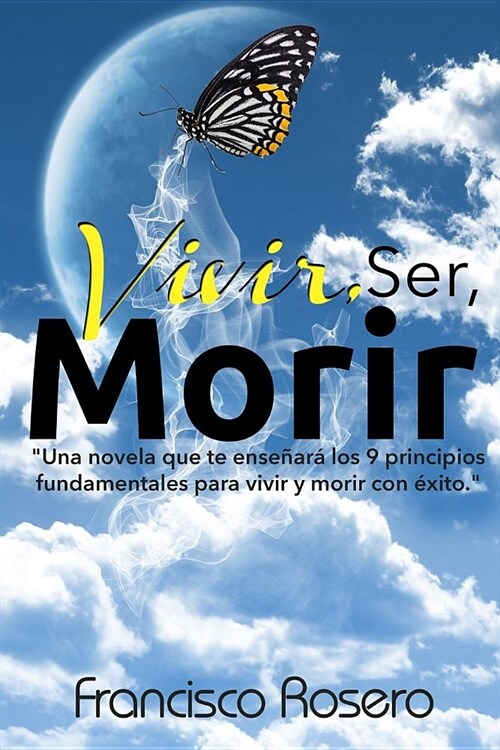 Vivir, Ser, Morir: Una novela que te ense?r?los 9 principios fundamentales para vivir y morir con ?ito (Paperback)