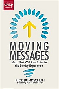 Moving Messages: Ideas That Will Revolutionize the Sunday Experience (Paperback)