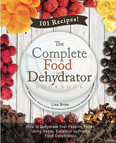 The Complete Food Dehydrator Cookbook (Paperback)