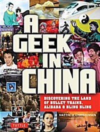 A Geek in China: Discovering the Land of Alibaba, Bullet Trains and Dim Sum (Paperback)