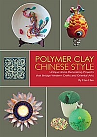 Polymer Clay Chinese Style: Unique Home Decorating Projects That Bridge Western Crafts and Oriental Arts (Hardcover)