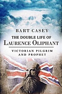 The Double Life of Laurence Oliphant: Victorian Pilgrim and Prophet (Hardcover)