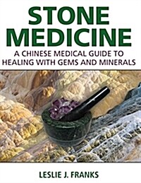 Stone Medicine: A Chinese Medical Guide to Healing with Gems and Minerals (Hardcover)