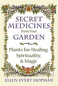 Secret Medicines from Your Garden: Plants for Healing, Spirituality, and Magic (Paperback)