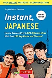 Instant Japanese: How to Express Over 1,000 Different Ideas with Just 100 Key Words and Phrases! (a Japanese Language Phrasebook & Dicti (Paperback)