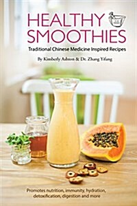 Healthy Smoothies: Traditional Chinese Medicine Inspired Recipes - Ancient Traditions, Modern Healing (Paperback)