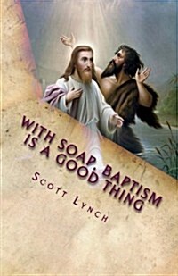 With Soap, Baptism is a Good Thing: 500 Greatest Quips and Quotes From Freethinkers, Non-Believers and The Happily Damned (Paperback)