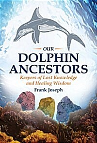 Our Dolphin Ancestors: Keepers of Lost Knowledge and Healing Wisdom (Paperback)