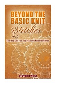 Beyond the Basic Knit Stitches: Learn to Knit Fun and Textured Knit Dishcloths (Paperback)
