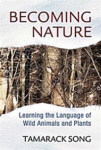 Becoming Nature: Learning the Language of Wild Animals and Plants (Paperback)